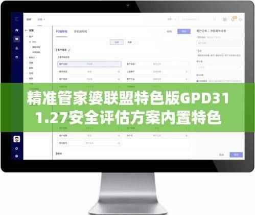 精准管家婆联盟特色版GPD311.27安全评估方案内置特色