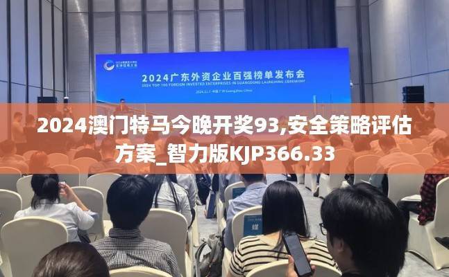 2024澳门特马今晚开奖93,安全策略评估方案_智力版KJP366.33
