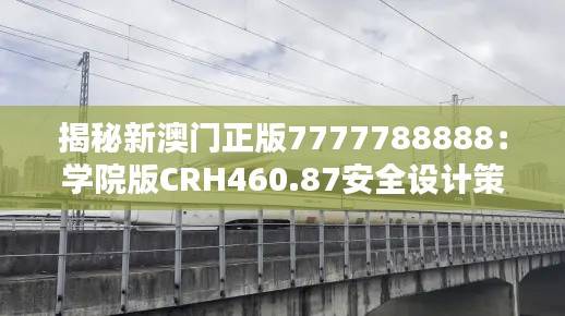 揭秘新澳门正版7777788888：学院版CRH460.87安全设计策略