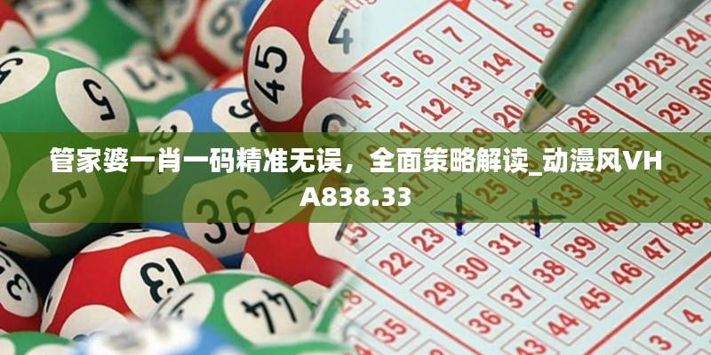 管家婆一肖一码精准无误,全面策略解读_动漫风VHA838.33