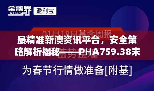最精准新澳资讯平台，安全策略解析揭秘——PHA759.38未来版