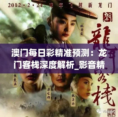 澳门每日彩精准预测:龙门客栈深度解析_影音精华版HBY428.89