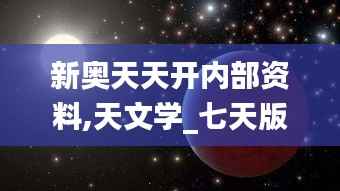新奥天天开内部资料,天文学_七天版KCY683.79