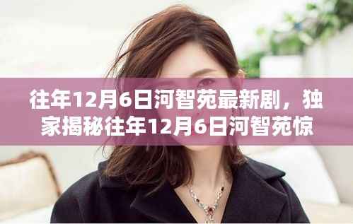 独家揭秘,河智苑往年12月6日荧屏新力作的精彩瞬间,不容错过!