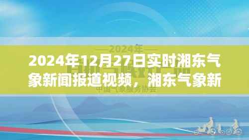 湘东气象新闻报道视频深度解析,实时气象资讯传递体验评测