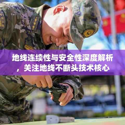 地线连续性与安全性深度解析，关注地线不断头技术核心