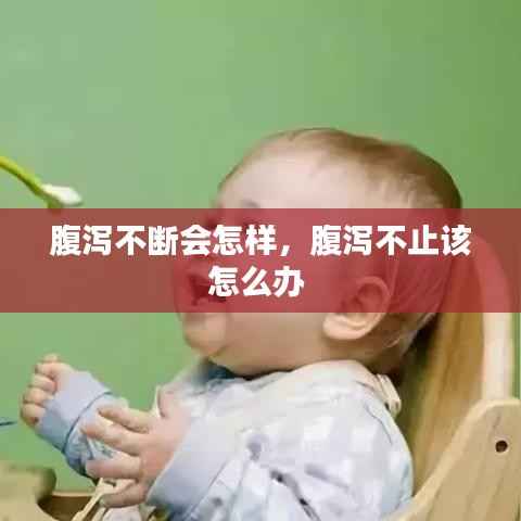 腹泻不断会怎样，腹泻不止该怎么办 