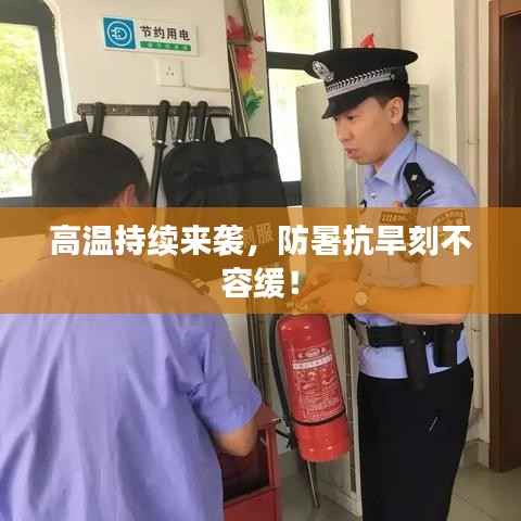 高温持续来袭,防暑抗旱刻不容缓!