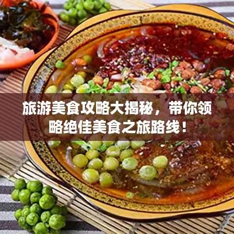 旅游美食攻略大揭秘,带你领略绝佳美食之旅路线!