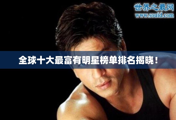 全球十大最富有明星榜单排名揭晓!
