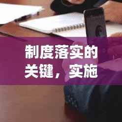 制度落实的关键,实施策略与建议,助力高效执行!