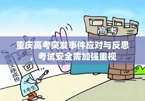 重庆高考突发事件应对与反思,考试安全需加强重视