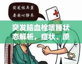 突发脑血栓嗜睡状态解析,症状、原因及应对之策
