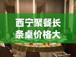 西宁聚餐长条桌价格大揭秘，最新价格表一网打尽！