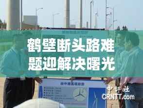 鹤壁断头路难题迎解决曙光,新闻头条报道